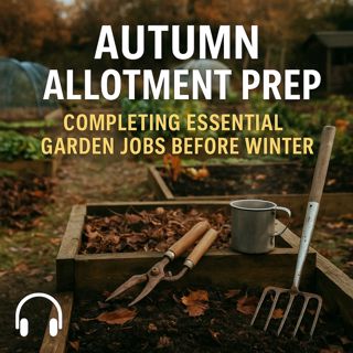 🎧 🍂 Autumn Allotment Prep: Completing Essential Garden Jobs Before Winter