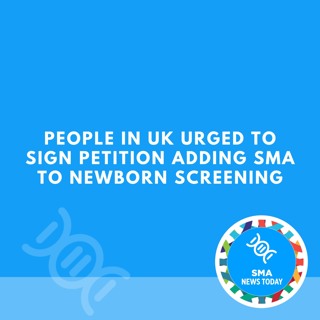 People in UK Urged to Sign Petition Adding SMA to Newborn Screening