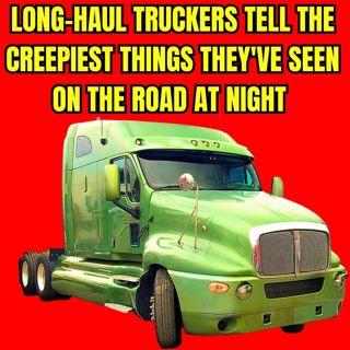 Long-haul truckers tell the creepiest things they've seen on the road at night | Askreddit Scary