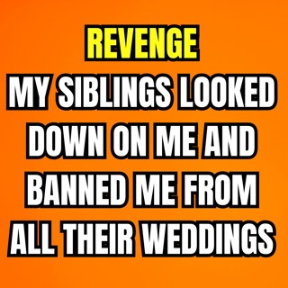 BRUTAL REVENGE My Siblings Looked Down On Me And Banned Me From All Their Weddings