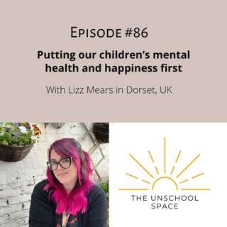 #86 Putting our children's mental health and happiness first, with Lizz Mears in Dorset, UK