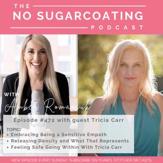 #472 Embracing Being a Sensitive Empath, Releasing Density and What That Represents & Feeling Safe Going Within With Tricia Carr