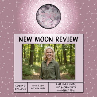 S3, Ep 6: Past Lives, Unity, and Sacred Earth with Desert Star, + April's New Moon in Aries ♈️ 🌑