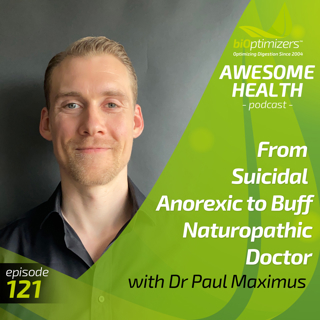 121: From Suicidal Anorexic to Buff Naturopathic Doctor - with Paul Maximus