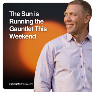 The Sun is Running the Gauntlet This Weekend | The Nightlight Astrology Podcast