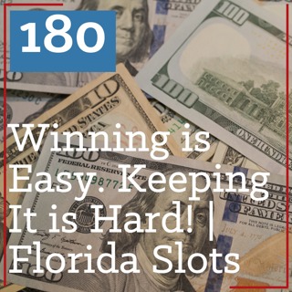PS 180: Learning to Win at Slots is Easy. What's Hard is Keeping It! | Florida Slots