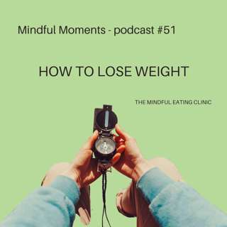 Mindful Moments Ep 51 - How to lose weight