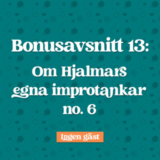Bonusavsnitt 13: Hjalmars egna improtankar no. 6