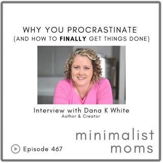 Why You Procrastinate (and How to Finally Get Things Done) | Dana K White (EP467)
