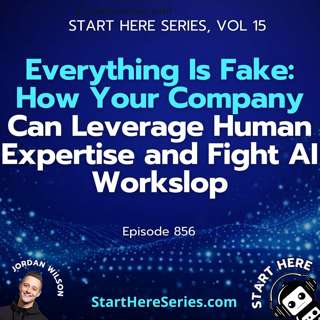 Ep 856: Everything Is Fake: How Your Company Can Leverage Human Expertise and Fight AI Workslop (Start Here Series Ep 15)