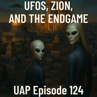 Uncovering Anomalies Podcast (UAP) - Episode 124 - UFOs, Zion, and the Endgame You’re Not Supposed to See
