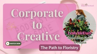 Corporate to Creative - The Path to Floristry with Leah McEvoy New Podcast Episode
