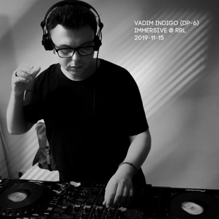 Vadim Indigo (DP-6) - Immersive (RRL, 2019-11-15)