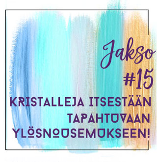 15: Kristalleja itsestään tapahtuvaan ylösnousemukseen!