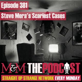 Mysteries and Monsters: Episode 381 Steve Mera's Scariest Cases