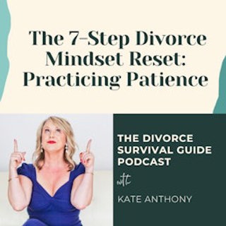 Episode 277: Practicing Patience (The 7-Step Divorce Mindset Reset)