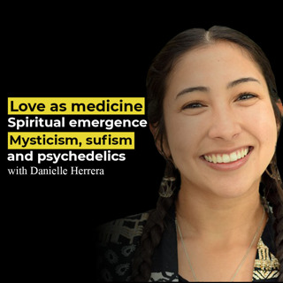 Love as medicine, mysticism, sufism and psychedelics with Danielle Herrera