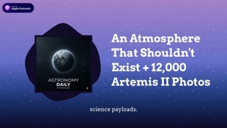 An Atmosphere That Shouldn’t Exist + 12,000 Artemis II Photos