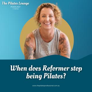 When does Reformer stop being Pilates?