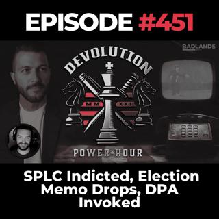 Devolution Power Hour Ep. 451: SPLC Indicted, Election Memo Drops, DPA Invoked