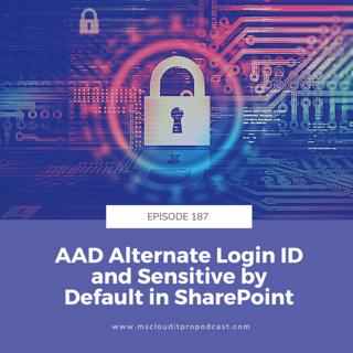 Episode 187 – AAD Alternate Login ID and Sensitive by Default in SharePoint