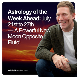 Astrology of the Week Ahead: July 21st to 27th — A Powerful New Moon Opposite Pluto!