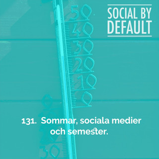 131. Sommar, sociala medier & semester