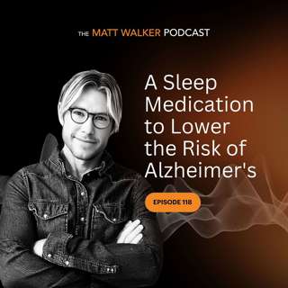 #118 - A Sleep Medication to Lower the Risk of Alzheimer's