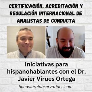 Certificación, acreditación y regulación internacional de analistas de conducta. Iniciativas para hispanohablantes con el Dr. Javier Virues Ortega