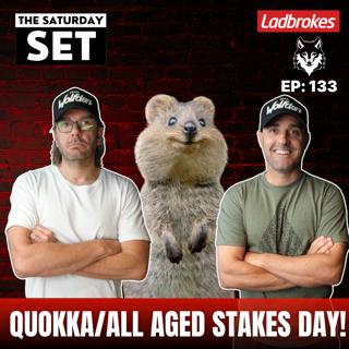 THE SATURDAY SET EP 133: QUOKKA/ALL AGED STAKES DAY!