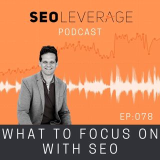 078 - What to Focus on with SEO