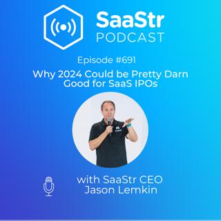 SaaStr 691: The 2024 SaaS Landscape: Why 2024 Could be Pretty Darn Good for SaaS IPOs with SaaStr CEO Jason Lemkin
