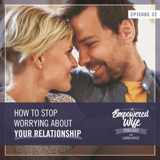 032: How to Stop Worrying About Your Relationship