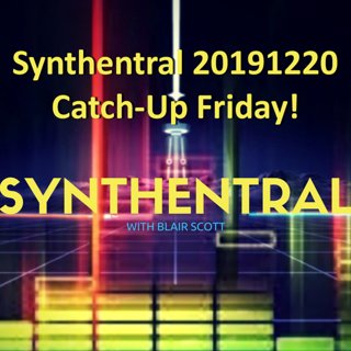 Synthentral 20191220: Catch-Up Friday