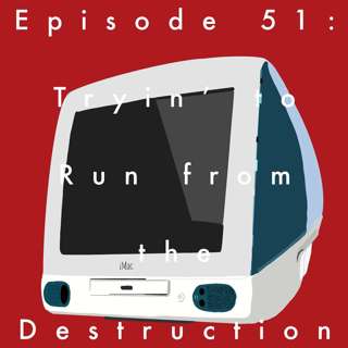 51: Tryin' to Run from the Destruction