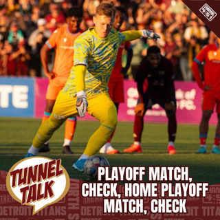 Tunnel Talk 169: Detroit City FC... Playoffs, Check, Home Playoff Match, Check