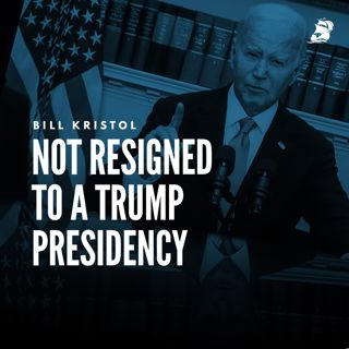 Bill Kristol: Not Resigned to a Trump Presidency