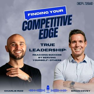 True Leadership: Reaching Success By Serving Yourself + Others w/ Charlie Ruiz