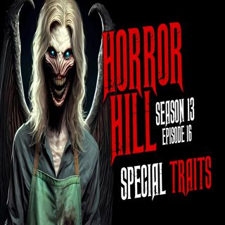 S13 Ep16: S13E16 - "Special Traits" - Horror Hill
