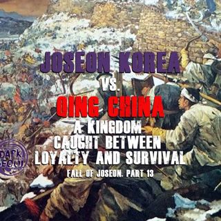 Joseon Korea vs. Qing China: A Kingdom Caught Between Loyalty and Survival | Fall of Joseon, part 13