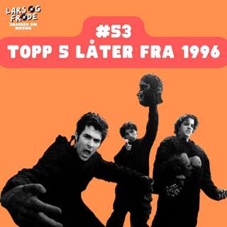 53 - Låtene som definerte 1996