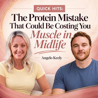 Quick Hits: The Protein Mistake That Could Be Costing You Muscle in Midlife with Angelo Keely