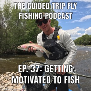 Ep. 37: Getting Motivated To Fish