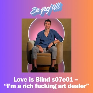 En grej till: Love is Blind s07e01 – "I'm a rich fucking art dealer"