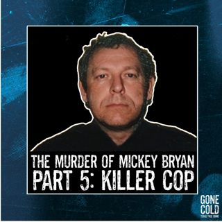 The Murder of Mickey Bryan Part 5: Killer Cop