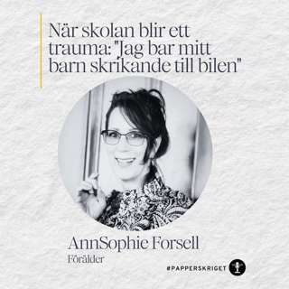 9. AnnSophie Forsell - När skolan blir ett trauma: "Jag bar mitt barn skrikande till bilen"