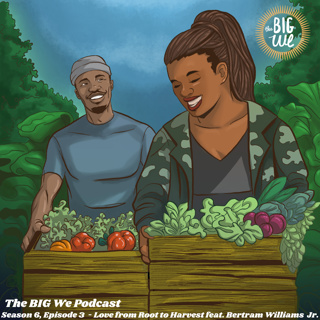 Season 6, Episode 3 - Love from Root to Harvest feat. Bertram Williams Jr.