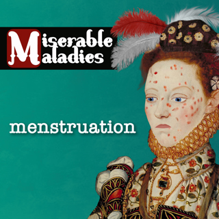 Tudor Time Machine's Miserable Maladies: Menstruation