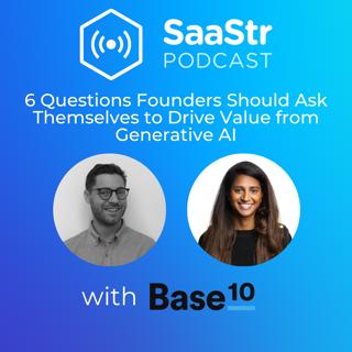 SaaStr 729: 6 Questions Founders Should Ask Themselves to Drive Value from Generative AI with Base10 Partners