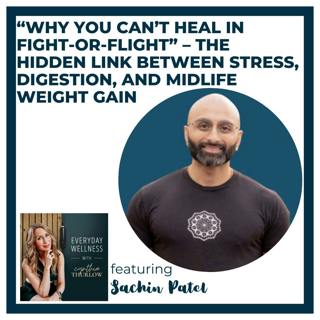Ep. 595 “Why You Can’t Heal in Fight-or-Flight” – The Hidden Link Between Stress, Digestion, and Midlife Weight Gain with Sachin Patel | Menopause, Perimenopause, Nervous System Regulation